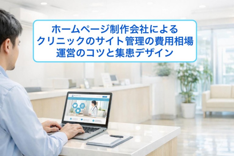 ホームページ制作会社によるクリニックのサイト管理の費用相場｜運営のコツと集患デザイン