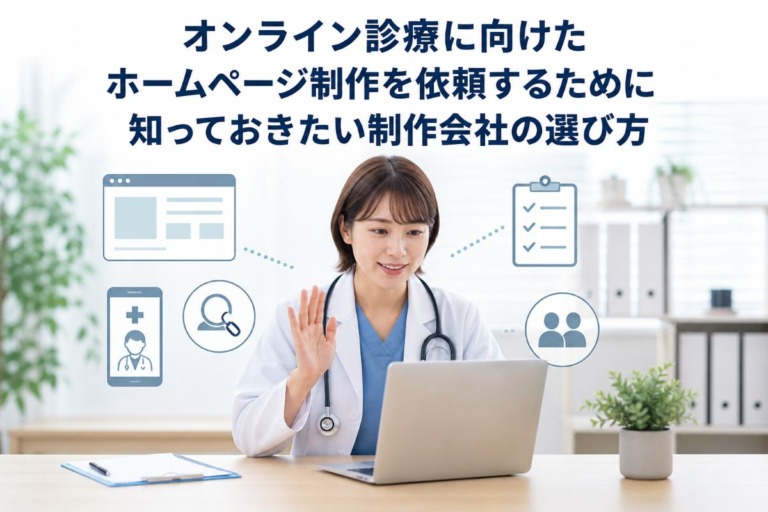 オンライン診療に向けたホームページ制作を依頼するために知っておきたい制作会社の選び方