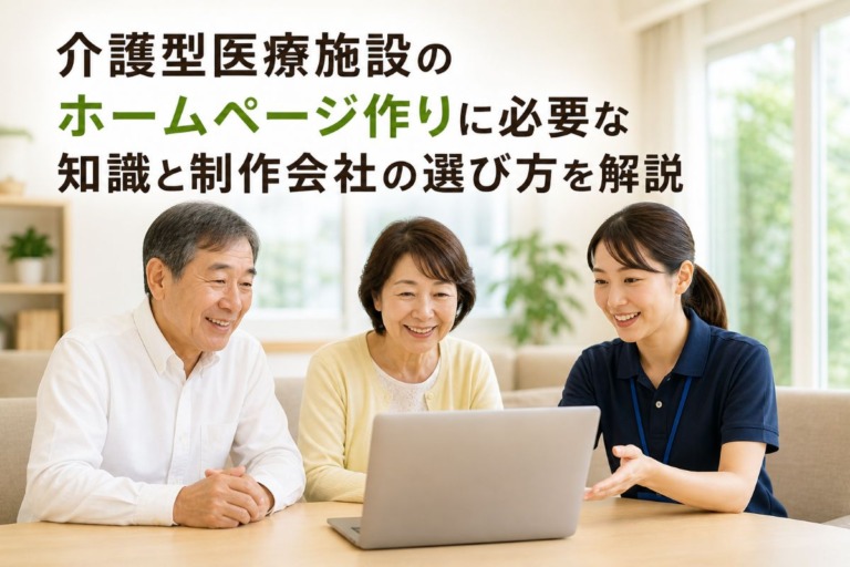 介護型医療施設のホームページ作りに必要な知識と制作会社の選び方を解説