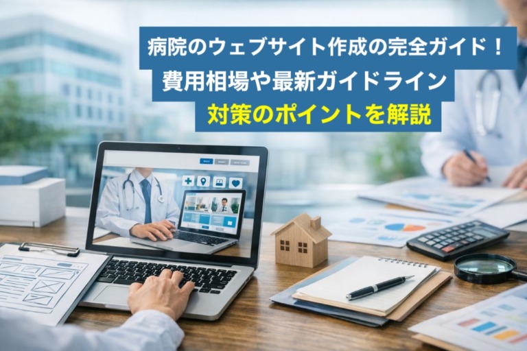 病院のウェブサイト作成の完全ガイド！費用相場や最新ガイドライン対策のポイントを解説